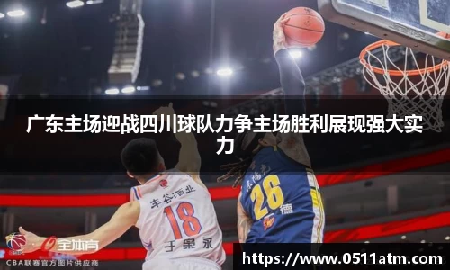 广东主场迎战四川球队力争主场胜利展现强大实力