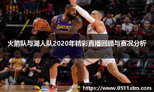 火箭队与湖人队2020年精彩直播回顾与赛况分析